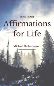 Title: Affirmations for Life: A List of Postive Affirmations for Daily Life and an Energy Tapping Method to Enhance Results, Author: Michael Hetherington