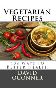 Title: Vegetarian Recipes: 109 Ways to Better Health, Author: David Oconner