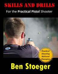 Title: Skills and Drills:For the Practical Pistol Shooter, Author: Ben Stoeger