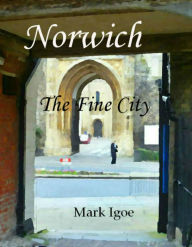 Title: Norwich: The Fine City, Author: Mark Igoe