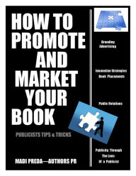 Title: How To Promote and Market Your Book: Publicists tips & tricks, Author: Madi Preda