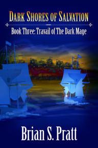 Title: Dark Shores of Salvation (Travail of the Dark Mage Series #3), Author: Brian S. Pratt