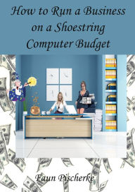 Title: How to Run a Business on a Shoestring Computer Budget A Dummies Book of Tips and Tidbits, Author: Faun Pischerke
