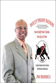 Title: Bully Proof Nation: How to Bully Proof A Nation One City at A Time, Author: Coach JW Rhodes