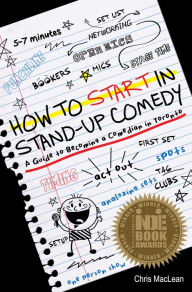 Title: How to Start in Stand-Up Comedy: A Guide to Becoming a Comedian in Toronto, Author: Chris MacLean