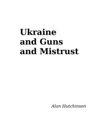 Title: Ukraine and Guns and Mistrust, Author: Alan Hutchinson