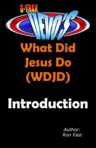 Title: G-TRAX Devo's-WDJD: Introduction (What Did Jesus Do? (WDJD), #1), Author: Ron Fast