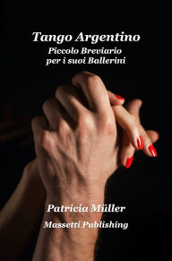 Title: Tango Argentino: Un Piccolo Breviario per i suoi Ballerini, Author: Patricia Müller