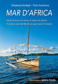 Title: Mar d'Africa. Storie di terre e di vento, di isole e di uomini: in barca a vela dal Mar Rosso verso gli oceani d'Oriente, Author: Carlo Auriemma