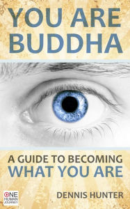 Title: You Are Buddha: A Guide to Becoming What You Are, Author: Dennis Hunter