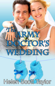 Title: The Army Doctor's Wedding (Army Doctor's Baby #2), Author: Helen Scott Taylor