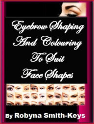 Title: Eyebrow Shaping & Colouring To Suit Face Shapes, Author: Robyna Smith-Keys