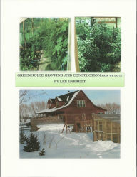 Title: Greenhouse Growing and Construction: How We Do It, Author: Lee Garrett