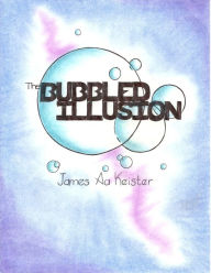 Title: The Bubbled Illusion, Author: James Aa. Keister