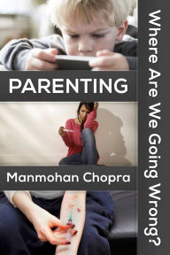 Title: Parenting: Where Are We Going Wrong?, Author: Manmohan Chopra