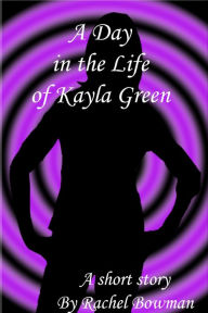 Title: A Day in the Life of Kayla Green, Author: Rachel Bowman