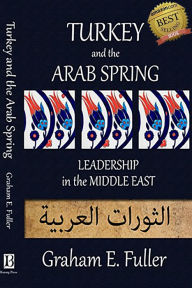 Title: Turkey and the Arab Spring: Leadership in the Middle East, Author: Graham E. Fuller