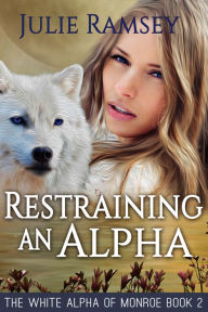 Title: Restraining An Alpha, Author: Julie Ramsey