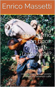 Title: Ci Prendiamo un Buon Caffè (Zapatista)?, Author: Enrico Massetti