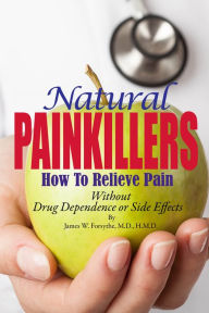 Title: Natural Painkillers How to Relieve Pain Without Drug Dependence or Side Effects, Author: James W Forsythe