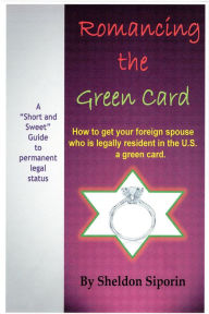 Title: ROMANCING THE GREEN CARD: How to get your foreign spouse who is a legal U.S. resident a green card., Author: S. Siporin