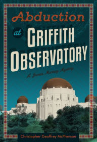 Title: Abduction at Griffith Observatory, Author: Christopher Geoffrey McPherson