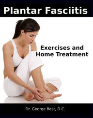 Title: Plantar Fasciitis Exercises and Home Treatment, Author: Dr. George Best
