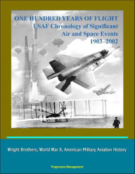 Title: One Hundred Years of Flight: USAF Chronology of Significant Air and Space Events 1903-2002 - Wright Brothers, World War II, American Military Aviation History, Author: Progressive Management