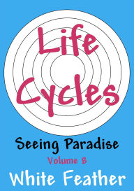 Title: Seeing Paradise, Volume 8: Life Cycles, Author: White Feather