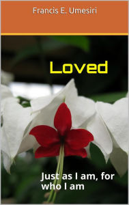 Title: Loved: Just as I am, for who I am., Author: Francis E Umesiri