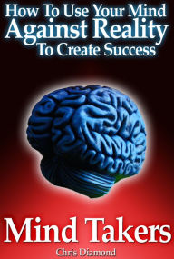 Title: Mind Takers: How To Use Your Mind Against Reality To Create Success?, Author: Chris Diamond