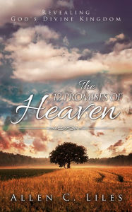 Title: The 12 Promises of Heaven, Author: Allen C. Liles