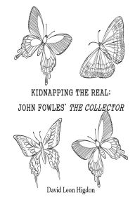 Title: Kidnapping The Real: John Fowles' The Collector, Author: David Leon Higdon