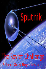 Title: Sputnik The Soviet Challenge, Author: Robert Grey Reynolds Jr