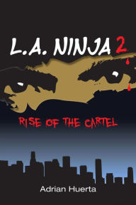 Title: L.A. Ninja II: Rise of the Cartel, Author: Adrian Huerta