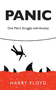 Title: Panic: One Man's Struggle with Anxiety, Author: Harry Floyd