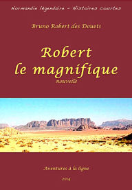 Title: Robert le magnifique, Author: Bruno Robert des Douets