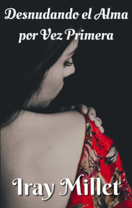 Title: Desnudando el Alma por Vez Primera, Author: Iray Millet