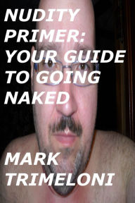 Title: Nudity Primer: Your Guide To Going Naked, Author: Mark Trimeloni