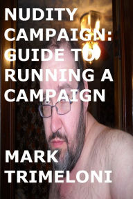 Title: Nudity Campaign: Guide To Running A Campaign, Author: Mark Trimeloni