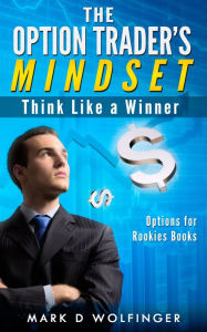 Title: The Option Trader's Mindset: Think Like a Winner, Author: Mark D Wolfinger