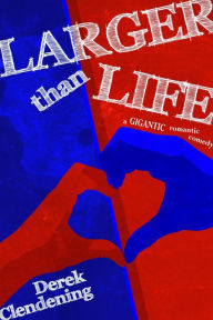 Title: Larger than Life: A Gigantic Romantic Comedy, Author: Derek