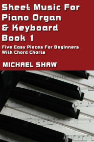 Title: Sheet Music For Piano Organ & Keyboard: Book 1, Author: Michael Shaw