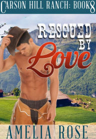 Title: Rescued By Love (Carson Hill Ranch: Book 8), Author: Amelia Rose