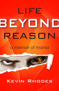 Title: Life Beyond Reason: A Memoir of Mania, Author: Kevin Rhodes