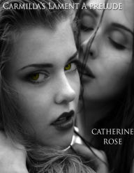 Title: Carmilla's Lament: A Prelude, Author: Catherine Rose