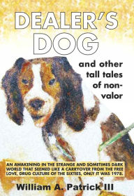 Title: Dealer's Dog and Other Tales of Non-Valor, Author: William A. Patrick III