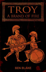 Title: Troy: A Brand of Fire, Author: Ben Blake