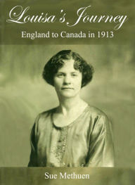 Title: Louisa's Journey: England to Canada in 1913, Author: Sue Methuen