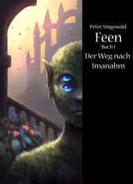 Title: Feen Buch 1: Der Weg nach Imanahm, Author: Peter Singewald